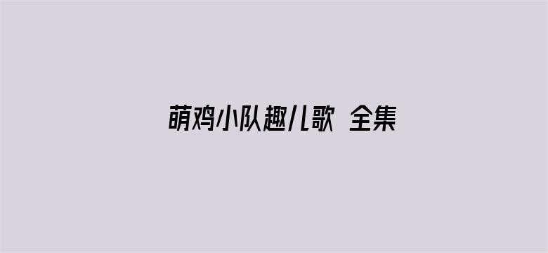 萌鸡小队趣儿歌 全集